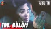 Kardeşlerim 108. Bölüm @atvturkiye