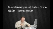 Tanımlanamayan ağ hatası 3.son bölüm + kesin çözüm