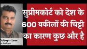 सुप्रीम  कोर्ट  को । देश के ६०० वकीलों की चिट्टी का मुख्य कारण कुछ और ही है