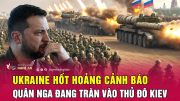 Toàn cảnh quốc tế 30/3: Ukraine hốt hoảng cảnh báo quân Nga đang tràn vào thủ đô Kiev | Nghệ An